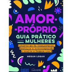 Nascente Amor-Próprio: Guia Prático para Mulheres de Megan Logan^ Desenvolvimento Pessoal
