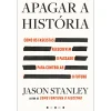 Vogais Apagar a História de Jason Stanley - Como os Fascistas Reescrevem o Passado para Controlar o Futuro^ História E Política