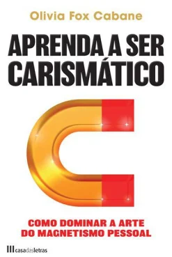 Casa Das Letras Aprenda a Ser Carismático de Olivia Fox Cabane^ Desenvolvimento Pessoal