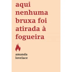 Casa Das Letras Aqui Nenhuma Bruxa Foi Atirada à Fogueira de Amanda Lovelace^ Young Adult