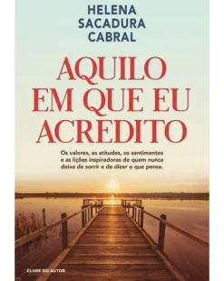 Clube Do Autor Aquilo em que Eu Acredito de Helena Sacadura Cabral^ Romance