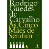 Dom Quixote As Cinco Mães de Serafim de Rodrigo Guedes de Carvalho^ Romance