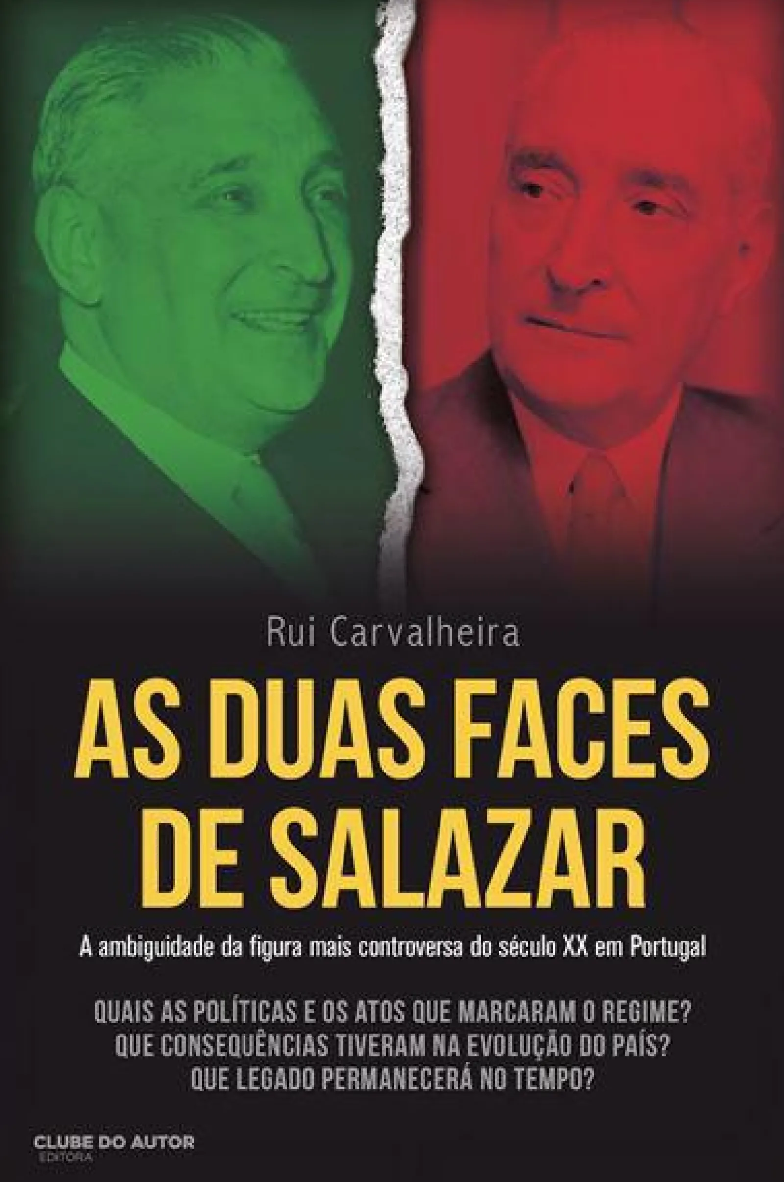 Clube Do Autor As Duas Faces de Salazar de Rui Carvalheira - A Ambiguidade da Figura Mais Controversa do Século XX em Portugal^ História E Política