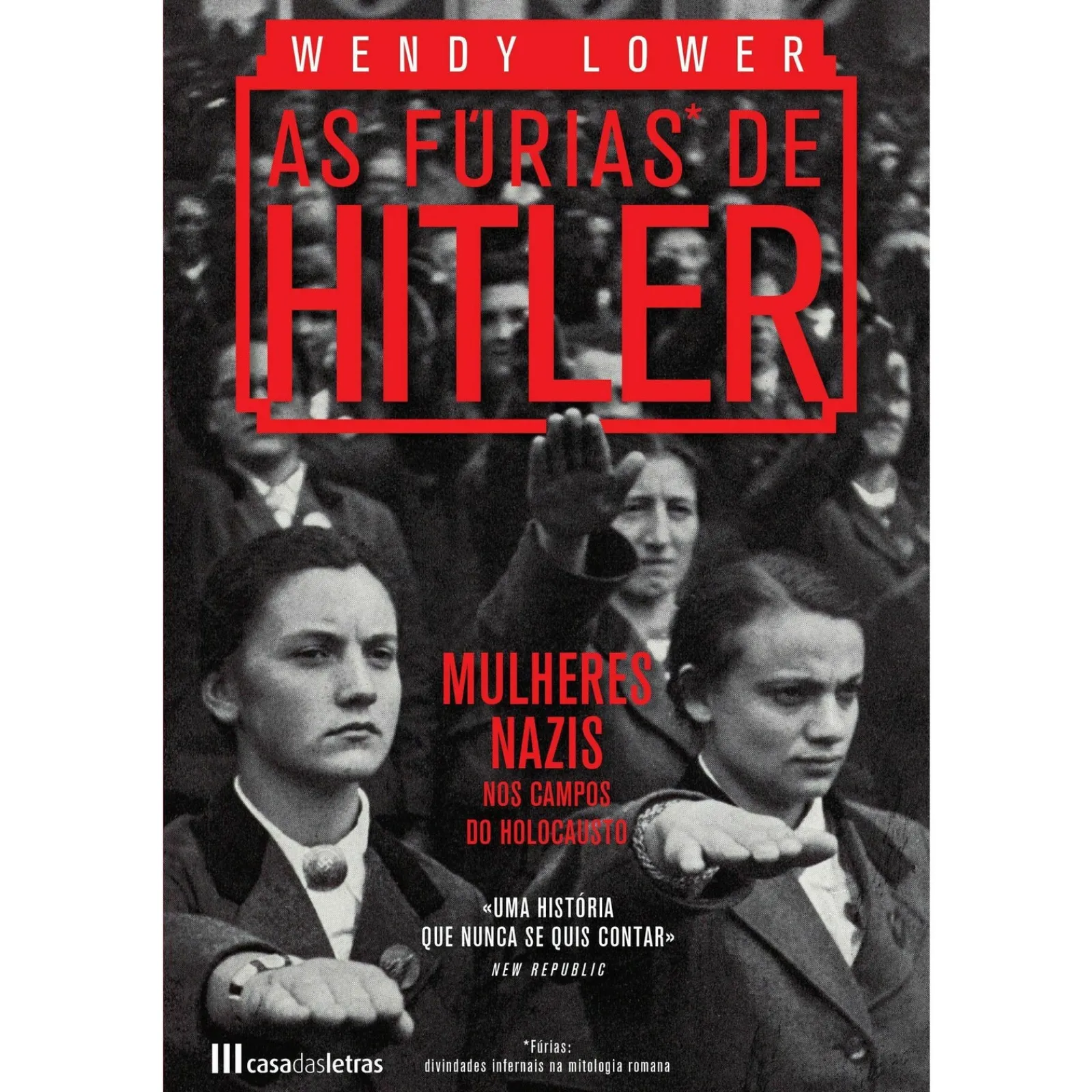 Casa Das Letras As Fúrias de Hitler - Mulheres Nazis nos Campos do Holocausto de Wendy Lower^ História E Política