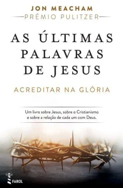 Farol As Últimas Palavras de Jesus de Jon Meacham - Acreditar na Glória^ Espiritualidade