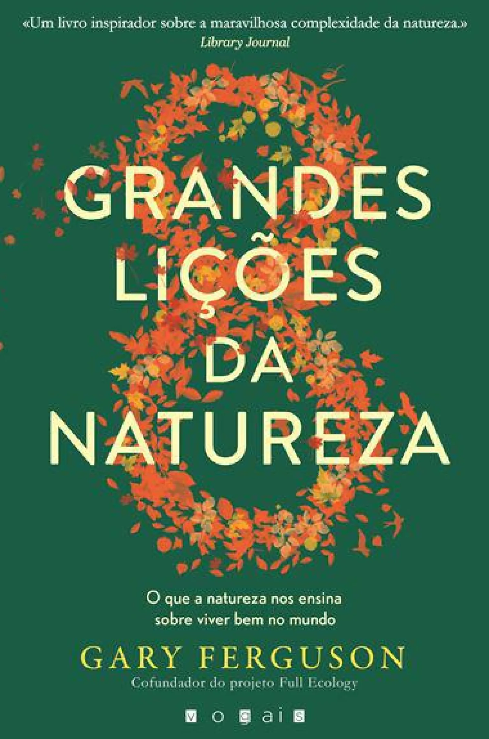 Vogais As Oito Grandes Lições da Natureza de Gary Ferguson - O que a Natureza nos Ensina Sobre Viver Bem no Mundo^ Desenvolvimento Pessoal