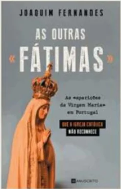Manuscrito As Outras «Fátimas» de Joaquim Fernandes - As «aparições da Virgem Maria» em Portugal que a Igreja Católica Não Reconhece^ Espiritualidade