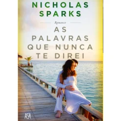 Asa As Palavras que Nunca Te Direi de Nicholas Sparks^ Romance