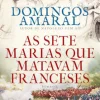 Casa Das Letras As Sete Marias que Matavam Franceses de Domingos Amaral^ Romance Histórico