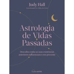 Nascente Astrologia de Vidas Passadas de Judy Hall - Descubra Como as Suas Existências Anteriores Influenciam o seu Presente^ Espiritualidade