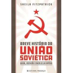 Presença Breve História da União Soviética de Sheila Fitzpatrick - Queda, Ascensão e Cinzas de um Império^ História E Política
