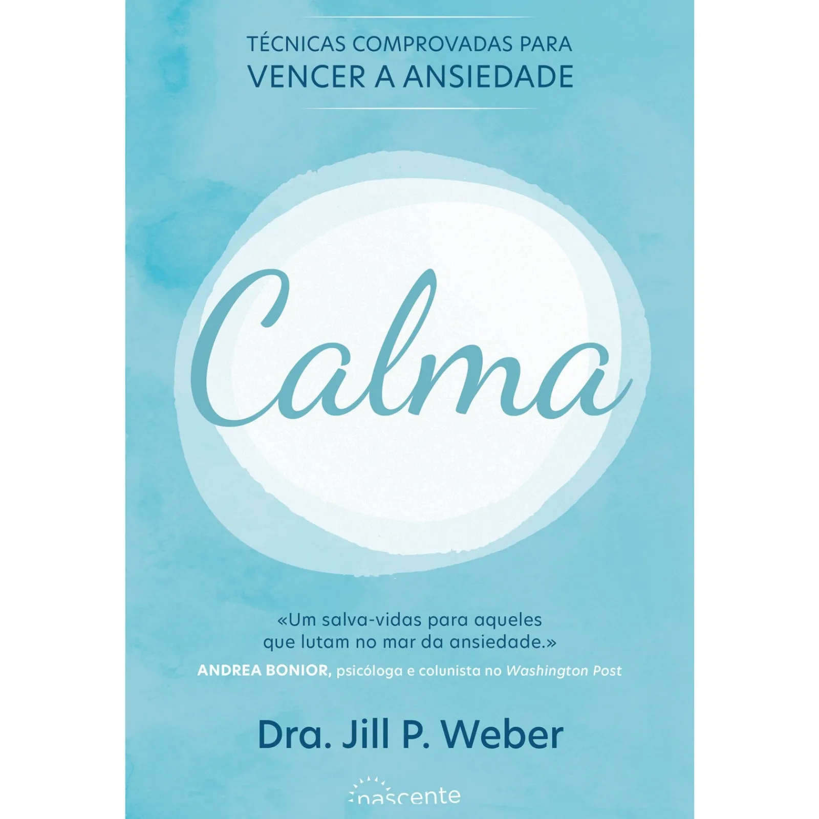 Nascente Calma de Dra. Jill P. Weber - Técnicas Comprovadas para Vencer a Ansiedade^ Desenvolvimento Pessoal