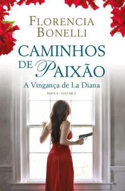 Porto Editora Caminhos de Paixão - Parte II - Volume II de Florencia Bonelli - A Vigança de La Diana^ Romance