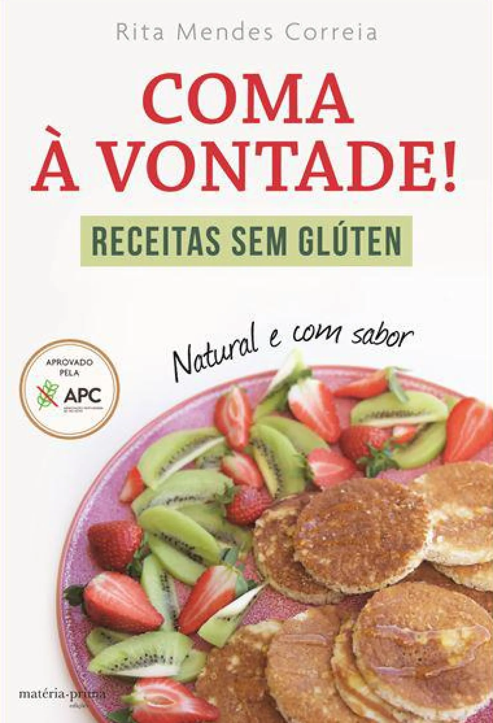 Matéria Prima Coma à Vontade! de Rita Mendes Correia - Receitas sem Glúten^ Saúde E Bem Estar