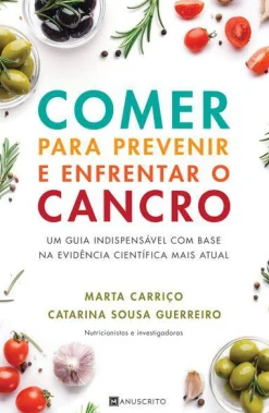 Manuscrito Comer para Prevenir e Enfrentar o Cancro de Marta Carriço e Catarina Sousa Guerreiro - Um Guia Indispensável com Base na Evidência Científica Mais Atual^ Saúde E Bem Estar