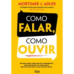 Alma Dos Livros Como Falar, Como Ouvir de Mortimer J. Adler^ Desenvolvimento Pessoal