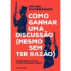 Ideias De Ler Como Ganhar uma Discussão (Mesmo sem Ter Razão) de Arthur Schopenhauer^ Técnicos