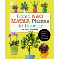 Casa Das Letras Como Não Matar Plantas de Interior de Veronica Peerless - Dicas Práticas para Amantes de Jardinagem^ Tempos Livres