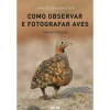 Arena Como Observar e Fotografar Aves^ Tempos Livres