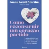 Planeta Como Reconstruir um Coração Partido de Joana Gentil Martins - Guia Prático para Ultrapassar o Fim de uma Relação e Voltar a Amar^ Saúde E Bem Estar