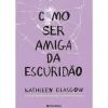 Presença Como Ser Amiga da Escuridão de Kathleen Glasgow^ Young Adult