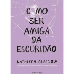 Presença Como Ser Amiga da Escuridão de Kathleen Glasgow^ Young Adult