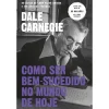 Objetiva Como Ser Bem-Sucedido no Mundo de Hoje de Dale Carnegie^ Desenvolvimento Pessoal