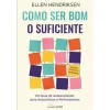 Nascente Como Ser Bom o Suficiente de Ellen Hendriksen - Um Guia de Autoaceitação para Autocríticos e Perfecionistas^ Desenvolvimento Pessoal
