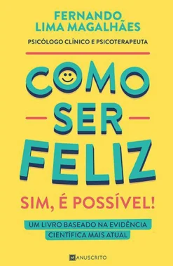 Manuscrito Como Ser Feliz - Sim, é Possível! de Fernando Lima Magalhães - Um Livro Baseado na Evidência Científica Mais Atual^ Saúde E Bem Estar