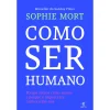 Objectiva Como Ser Humano de Sophie Mort - Porque Somos Como Somos e Porque é Importante Conhecermo-nos^ Desenvolvimento Pessoal