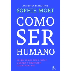 Objectiva Como Ser Humano de Sophie Mort - Porque Somos Como Somos e Porque é Importante Conhecermo-nos^ Desenvolvimento Pessoal