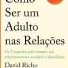 Nascente Como Ser um Adulto nas Relações de David Richo^ Desenvolvimento Pessoal