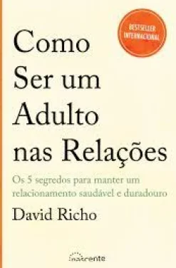 Nascente Como Ser um Adulto nas Relações de David Richo^ Desenvolvimento Pessoal