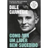 Objectiva Como Ser um Líder Bem-Sucedido de Dale Carnegie^ Desenvolvimento Pessoal
