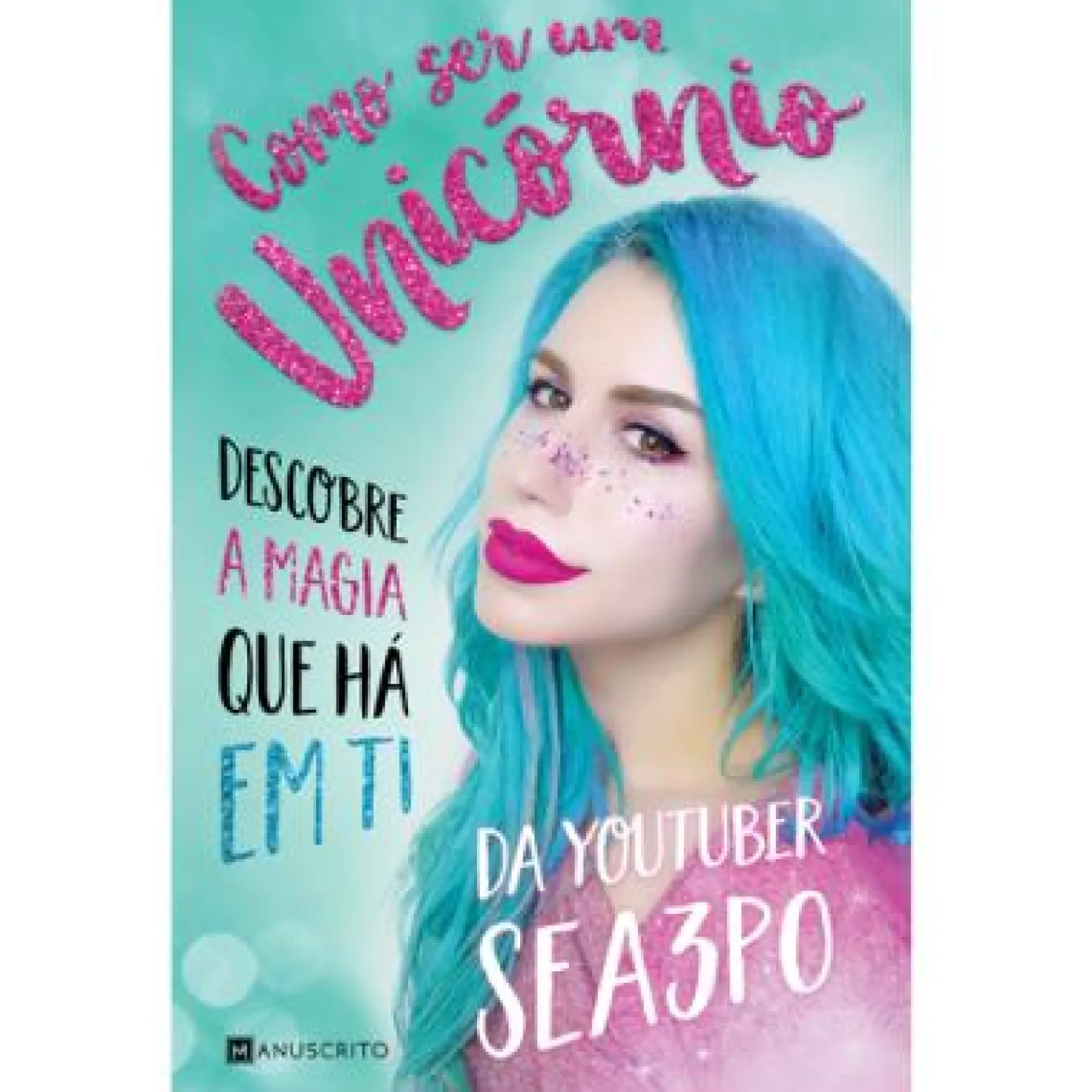 Manuscrito Como Ser um Unicórnio de Sea3P0 - Descobre a Magia que Há em Ti^ Conhecimento