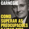 Objectiva Como Superar as Preocupações e Lidar com o Stress de Dale Carnegie^ Desenvolvimento Pessoal