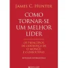 Marcador Como Tornar-se um Melhor Líder de James C. Hunter - Os Princípios de Liderança De O Monge e o Executivo^ Técnicos