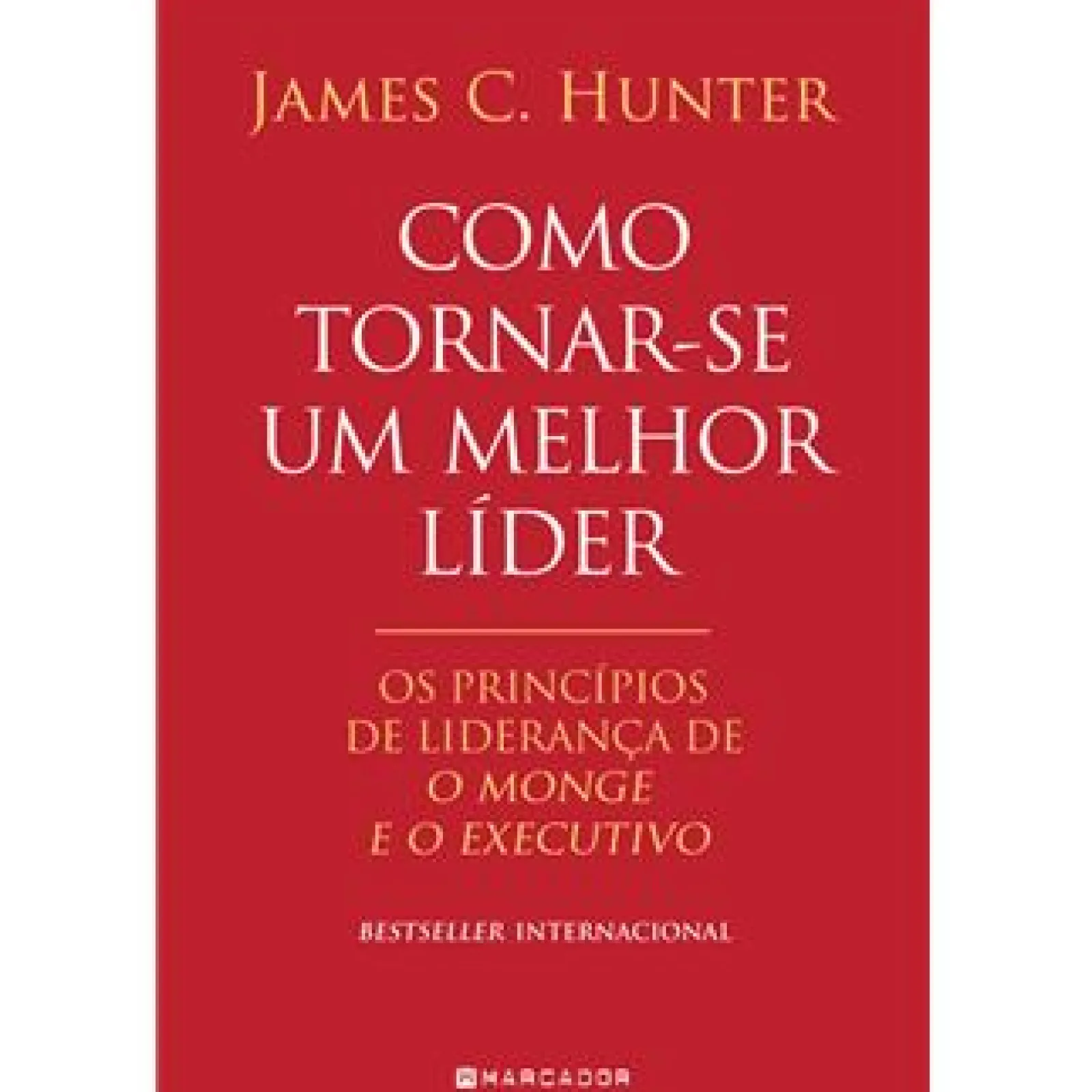 Marcador Como Tornar-se um Melhor Líder de James C. Hunter - Os Princípios de Liderança De O Monge e o Executivo^ Técnicos