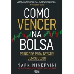 Alma Dos Livros Como Vencer na Bolsa de Mark Minervini - Princípios para Investir com Sucesso^ Técnicos