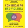 Alma Dos Livros Comunicação Não-Violenta de Marshall B. Rosenberg O Segredo para Comunicar com Sucesso^ Desenvolvimento Pessoal