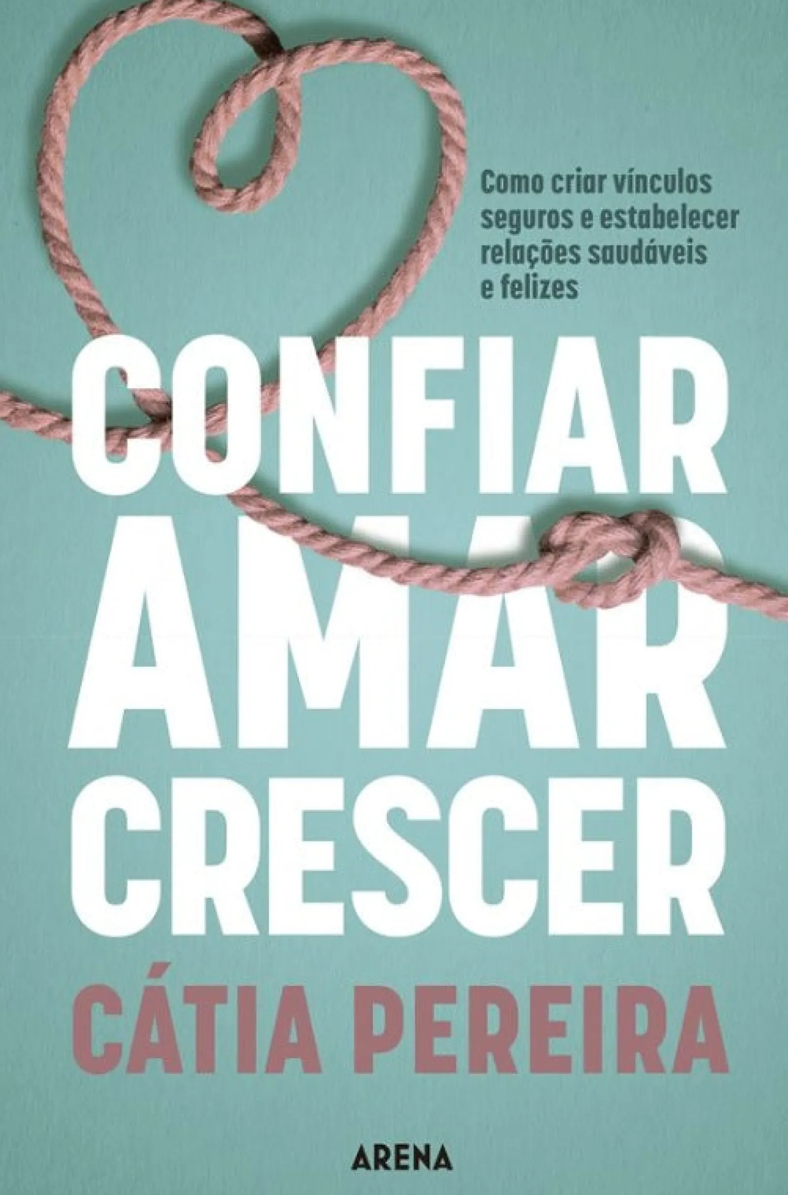Arena Pt Confiar, Amar, Crescer de Cátia Pereira^ Desenvolvimento Pessoal