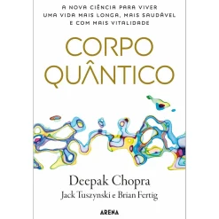 Arena Corpo Quântico de Deepak Chopra, Jack Tuszynski e Brian Fertig^ Saúde E Bem Estar