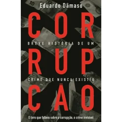 Objectiva Corrupção - Breve História de um Crime que Nunca Existiu de Eduardo Dâmaso^ História E Política