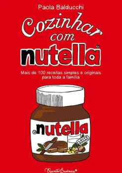 Quinta Essência Cozinhar com Nutella de Paola Balducchi^ Culinária