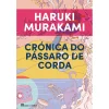 Casa Das Letras Crónica do Pássaro de Corda de Haruki Murakami^ Romance
