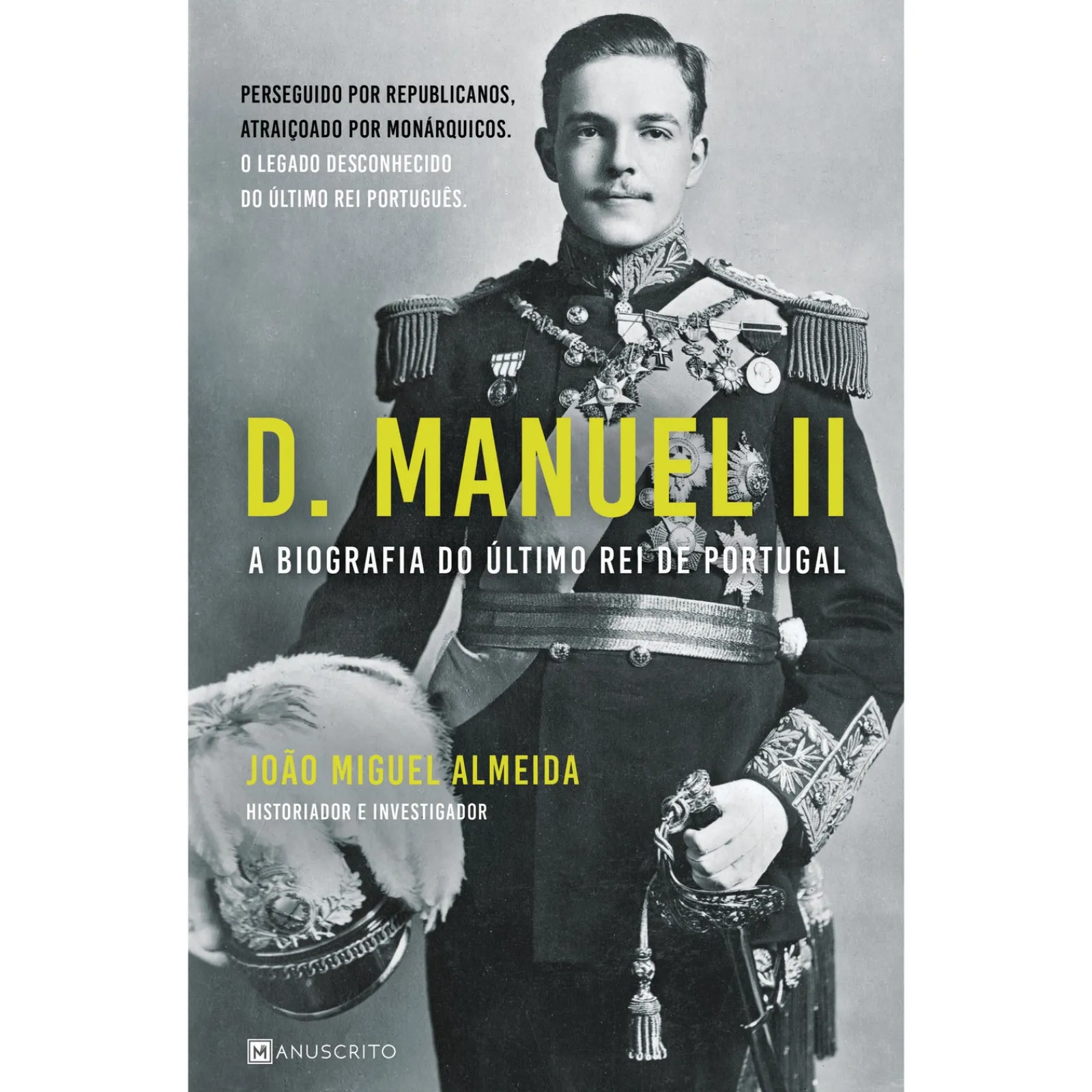 Manuscrito D. Manuel II - A Biografia do Último Rei de Portugal de João Miguel Almeida^ História E Política