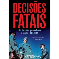 Dom Quixote Decisões Fatais - Dez Decisões que Mudaram o Mundo 1940-1941 de Ian Kershaw^ História E Política
