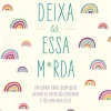 Nascente Deixa Lá Essa M*rda de Monica Sweeney - Um Diário para Quem Quer Deixar de Bater no Ceguinho e Ter uma Vida Feliz^ Desenvolvimento Pessoal