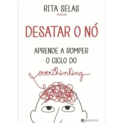 Manuscrito Desatar o Nó ¿ Aprende A Romper o Ciclo do Overthinking de Rita Selas^ Desenvolvimento Pessoal