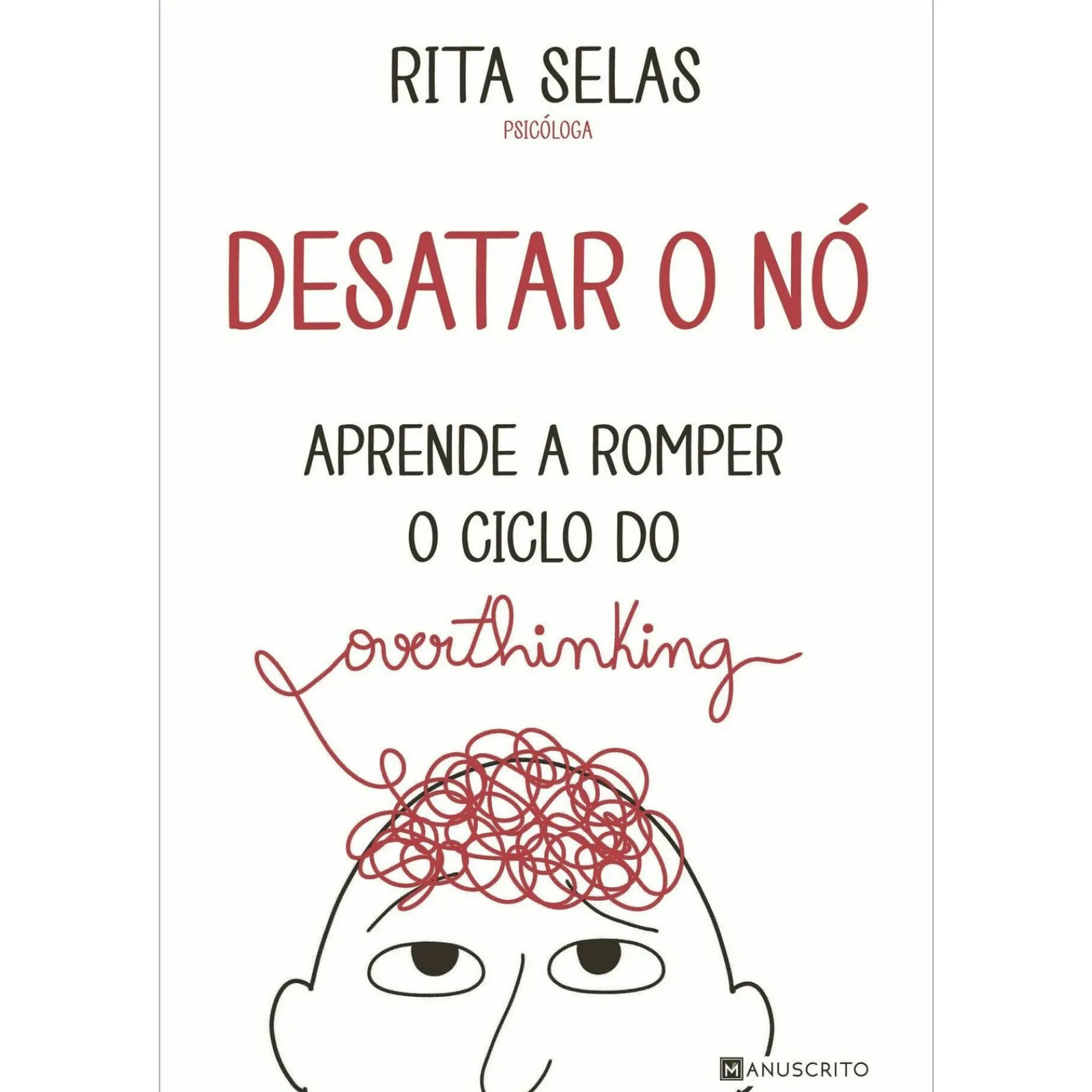 Manuscrito Desatar o Nó ¿ Aprende A Romper o Ciclo do Overthinking de Rita Selas^ Desenvolvimento Pessoal